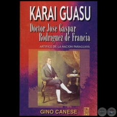 KARAI GUASU - DR. JOSÉ GASPAR RODRÍGUEZ DE FRANCIA - Por GINO CANESE - Año 2004